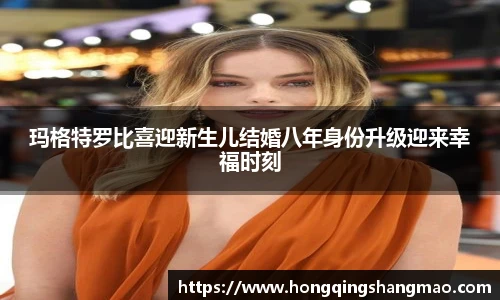 008PG国际玛格特罗比喜迎新生儿结婚八年身份升级迎来幸福时刻